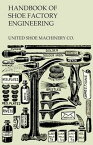 Handbook of Shoe Factory Engineering【電子書籍】[ United Shoe Machinery Co. ]