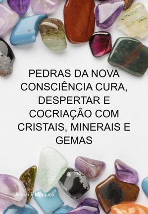 Pedras Da Nova Consciência Cura, Despertar E Cocriação Com Cristais, Minerais E Gemas