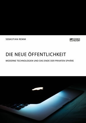 Die neue Öffentlichkeit. Moderne Technologien und das Ende der privaten Sphäre