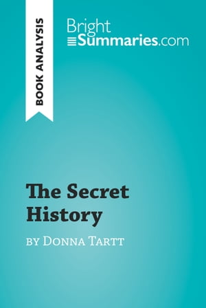 The Secret History by Donna Tartt (Book Analysis) Detailed Summary, Analysis and Reading Guide【電子書籍】 Bright Summaries