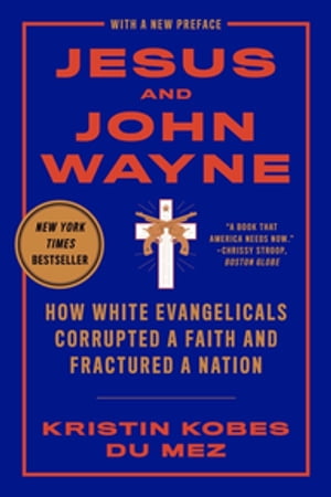 Jesus and John Wayne: How White Evangelicals Corrupted a Faith and Fractured a NationŻҽҡ[ Kristin Kobes Du Mez ]