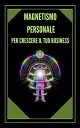 MAGNETISMO PERSONALE PER CRESCERE IL TUO BUSINESS! Tecniche per attirare potenziali clienti utilizzando le vostre capacit? interpersonali