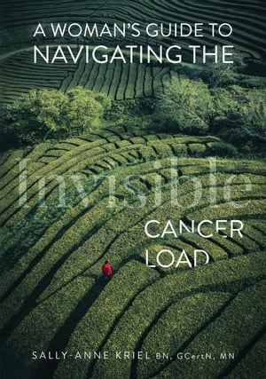 A Woman's Guide to Navigating the Invisible Cancer Load【電子書籍】[ Sally-Anne Kriel ]
