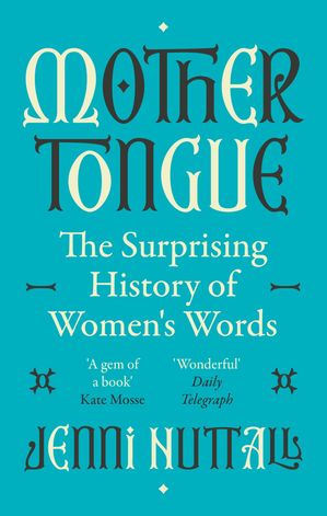 Mother Tongue The surprising history of women's words -'A gem of a book' (Kate Mosse)【電子書籍】[ Jenni Nuttall ]