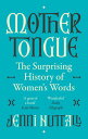 Mother Tongue The surprising history of women's words -'A gem of a book' (Kate Mosse)【電子書籍】[ Jenni Nuttall ]