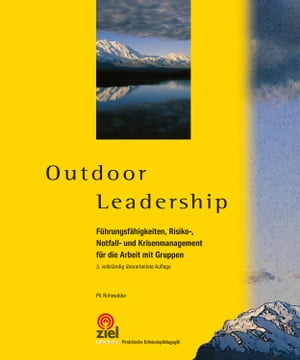 Outdoor Leadership F?hrungsf?higkeiten, Risiko-, Notfall- und Krisenmanagement f?r die Arbeit mit Gruppen