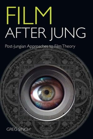 Film After Jung Post-Jungian Approaches to Film Theory【電子書籍】 Greg Singh
