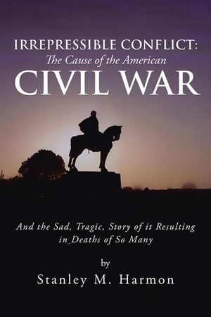 ŷKoboŻҽҥȥ㤨Irrepressible Conflict: the Cause of the American Civil War And the Sad, Tragic, Story of It Resulting in Deaths of so ManyŻҽҡ[ Stanley M. Harmon ]פβǤʤ468ߤˤʤޤ