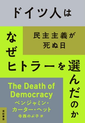 ドイツ人はなぜヒトラーを選んだのかーー民主主義が死ぬ日【電子書籍】[ ベンジャミン・カーター・ヘッ..