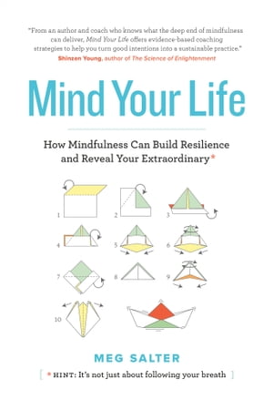 Mind Your Life How Mindfulness Can Build Resilience and Reveal Your Extraordinary【電子書籍】[ Meg Salter ] 1