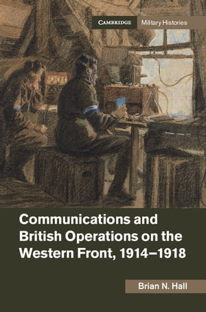 Communications and British Operations on the Western Front, 1914?1918Żҽҡ[ Brian N. Hall ]