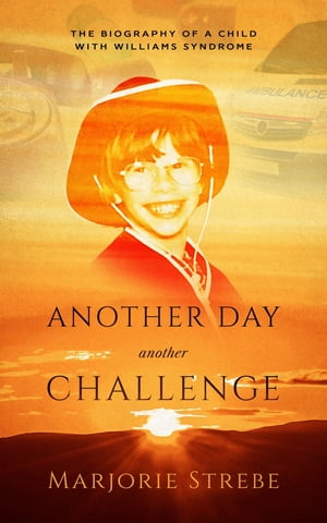 Another Day, Another Challenge, 3rd Edition The Biography of a Child with Williams Syndrome【電子書籍】 Marjorie Strebe