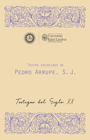 Textos escogidos de Pedro Arrupe, S. J Testigos del siglo XX