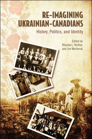 Re-Imagining Ukrainian-Canadians History, Politics, and Identity【電子書籍】