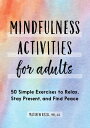 Mindfulness Activities for Adults 50 Simple Exercises to Relax, Stay Present, an...