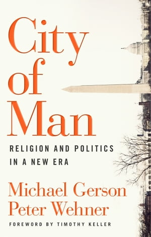 City of Man Religion and Politics in a New Era【電子書籍】 Michael Gerson