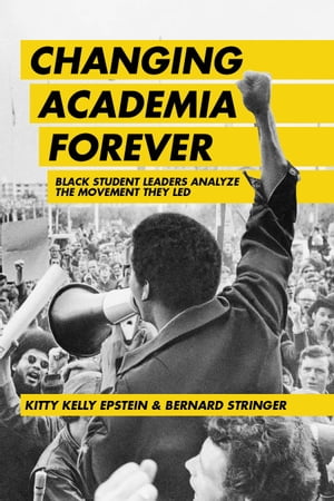 Changing Academia Forever Black Student Leaders Analyze the Movement They Led【電子書籍】 Kitty Kelly Epstein