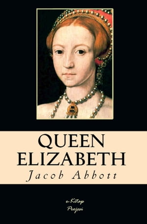 Queen Elizabeth【電子書籍】[ Jacob Abbott ]