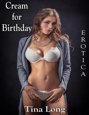 Erotica: Cream for BirthdayŻҽҡ[ Tina Long ]