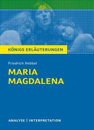 Maria Magdalena. K?nigs Erl?uterungen. Textanalyse und Interpretation mit ausf?hrlicher Inhaltsangabe und Abituraufgaben mit L?sungen