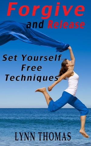 Forgive and Release - Set Yourself Free Techniques【電子書籍】[ Lynn Thomas ]
