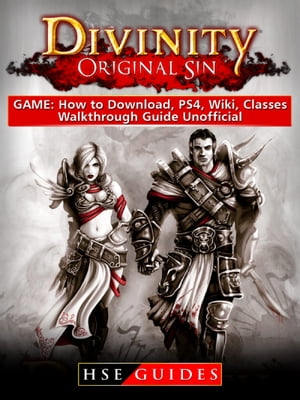 Divinity Original Sin Game: How to Download, PS4, Wiki, Classes, Walkthrough Guide Unofficial【電子書籍】[ HSE Guides ]