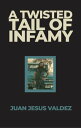 A Twisted Tail of Infamy【電子書籍】[ Juan Jesus Valdez ]