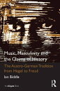 Music, Masculinity and the Claims of History The Austro-German Tradition from Hegel to Freud