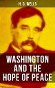 WASHINGTON AND THE HOPE OF PEACE Also Known as Washington and the Riddle of Peace 【電子書籍】 H. G. Wells