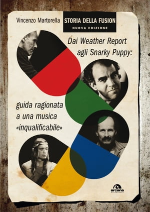 Storia della fusion Dai Wheather Report agli Snarky Puppy: guida ragionata a una musica inqualificabile【電子書籍】[ Vincenzo Martorella ]