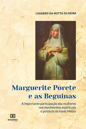Marguerite Porete e as Beguinas a importante participa??o das mulheres nos movimentos espirituais e pol?ticos da Idade M?dia