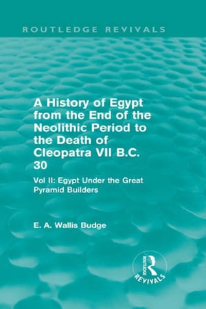 A History of Egypt from the End of the Neolithic Period to the Death of Cleopatra VII B.C. 30 (Routledge Revivals)