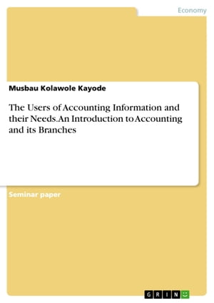 The Users of Accounting Information and their Needs. An Introduction to Accounting and its Branches【電子書籍】[ Musbau Kolawole Kayode ]