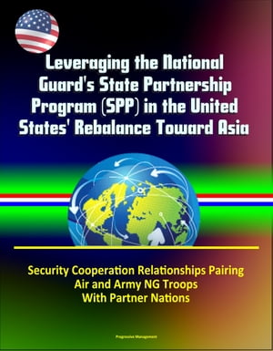 Leveraging the National Guard's State Partnership Program (SPP) in the United States' Rebalance Toward Asia - Security Cooperation Relationships Pairing Air and Army NG Troops With Partner Nations