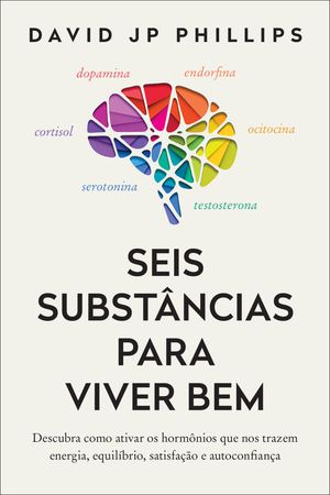 Seis subst ncias para viver bem Descubra como ativar os horm nios que nos trazem energia, equil brio, satisfa o e autoconfian a【電子書籍】 David JP Phillips