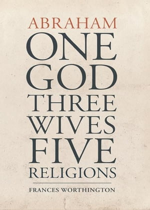Abraham: One God, Three Wives, Five Religions