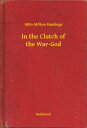 In the Clutch of the War-God【電子書籍】[ Milo Milton Hastings ]