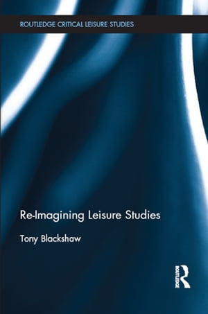 Re-Imagining Leisure Studies【電子書籍】[ Tony Blackshaw ]