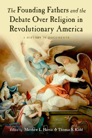 The Founding Fathers and the Debate over Religion in Revolutionary America A History in Documents【電子書籍】