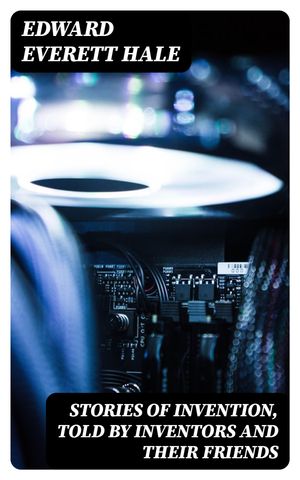 ŷKoboŻҽҥȥ㤨Stories of Invention, Told by Inventors and their FriendsŻҽҡ[ Edward Everett Hale ]פβǤʤ300ߤˤʤޤ