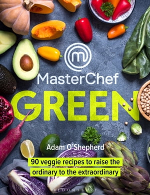 MasterChef Green 90 veggie recipes to raise the ordinary to the extraordinary