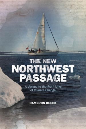 The New Northwest Passage A Voyage to the Front Line of Climate Change【電子書籍】[ Cameron Dueck ]