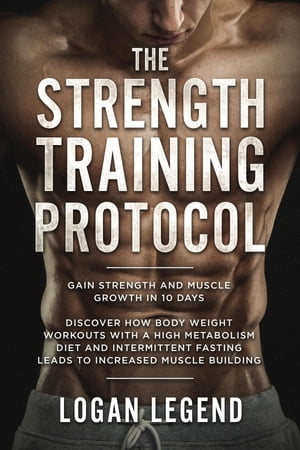 The Strength Training Protocol: Gain Strength and Muscle Growth in 10 Days