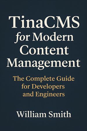 TinaCMS for Modern Content Management The Complete Guide for Developers and Engineers【電子書籍】[ William Smith ]