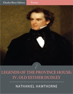 Legends of the Province House: IV. Old Esther Dudley (Illustrated)【電子書籍】[ Nathaniel Hawthorne ]