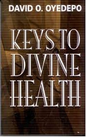 Keys to Divine Health【電子書籍】[ David O. Oyedepo ]