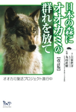 日本の森にオオカミの群れを放て : オオカミ復活プロジェクト進行中 [改訂版]