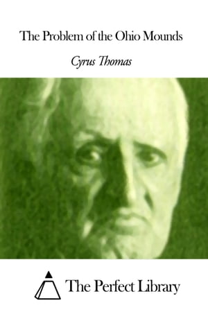 The Problem of the Ohio Mounds【電子書籍】[ Cyrus Thomas ]