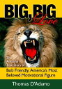 Big, Big Love: The Amazing True Story of Bob Friendly, America's Most Beloved Motivational Figure