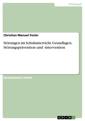 St?rungen im Schulunterricht. Grundlagen, St?rungspr?vention und -intervention【電子書籍】[ Christian Manuel Fesler ]